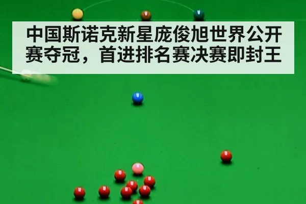 中国斯诺克新星庞俊旭世界公开赛夺冠，首进排名赛决赛即封王