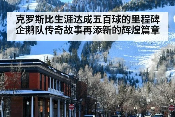 克罗斯比生涯达成五百球的里程碑企鹅队传奇故事再添新的辉煌篇章