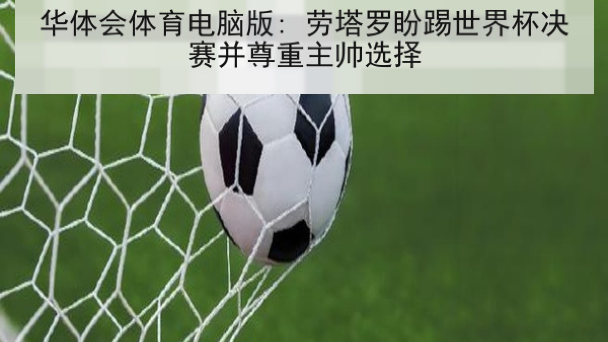 华体会体育电脑版: 劳塔罗盼踢世界杯决赛并尊重主帅选择