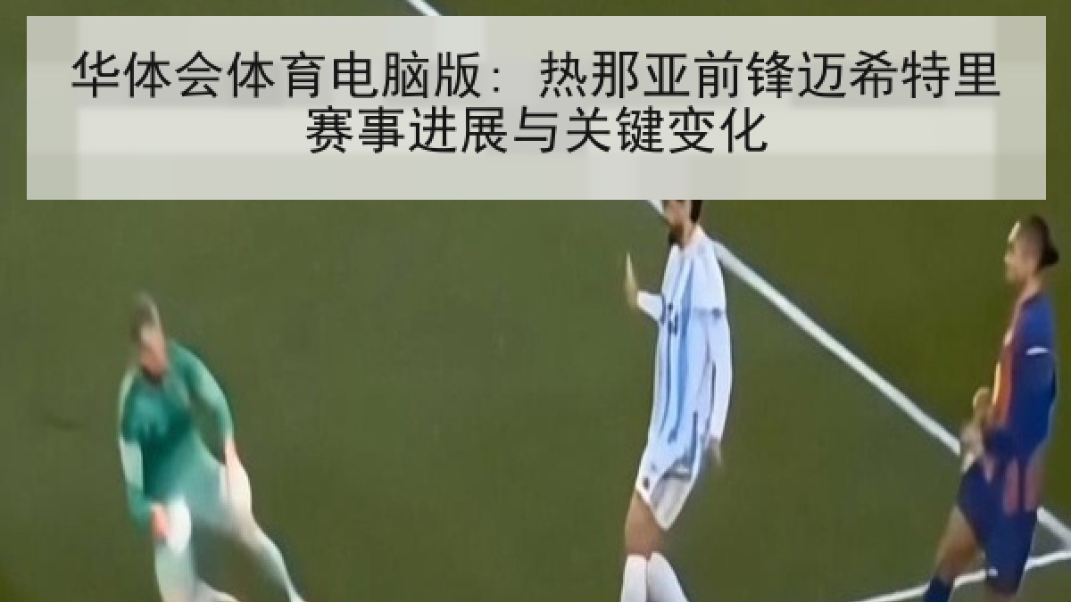 华体会体育电脑版: 热那亚前锋迈希特里赛事进展与关键变化 华体会体育电脑版: 热那亚前锋迈希特里赛事进展与关键变化