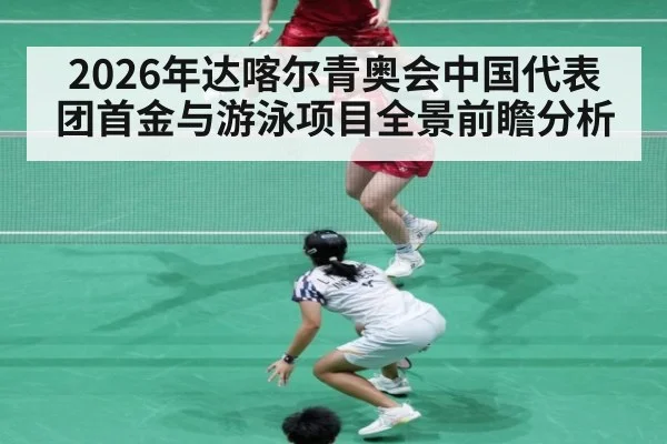 2026年达喀尔青奥会中国代表团首金与游泳项目全景前瞻分析